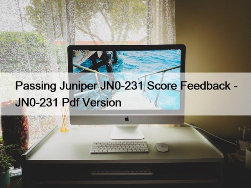 Passing Juniper JN0-231 Score Feedback - JN0-231 Pdf ...