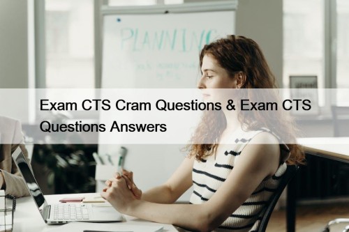 Exam CTS Cram Questions & Exam CTS Questions ...