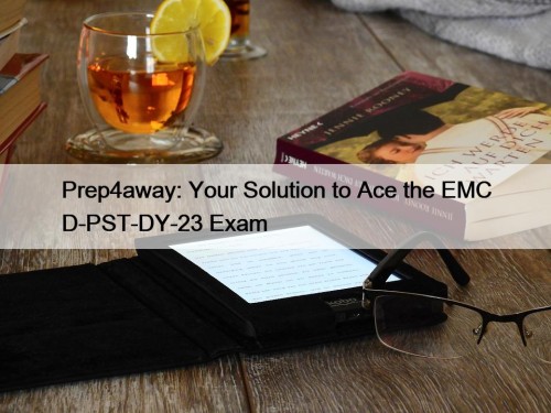 Prep4away: Your Solution to Ace the EMC D-PST-DY-23 ...